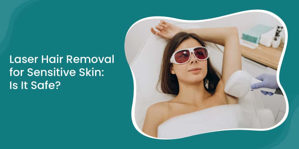 Laser Hair Removal for Sensitive Skin Is It Safe